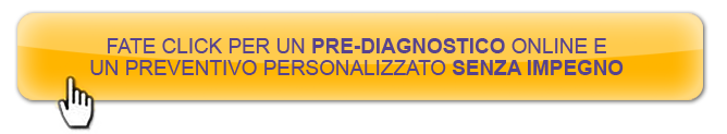 Click per un PRE-DIAGNOSTICO online e un PREVENTIVO personalizzato SENZA IMPEGNO